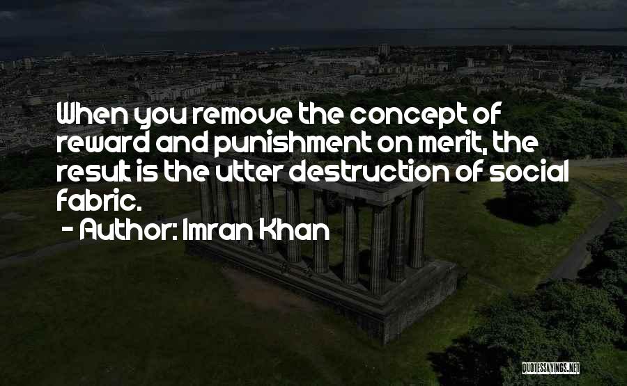 Imran Khan Quotes: When You Remove The Concept Of Reward And Punishment On Merit, The Result Is The Utter Destruction Of Social Fabric.
