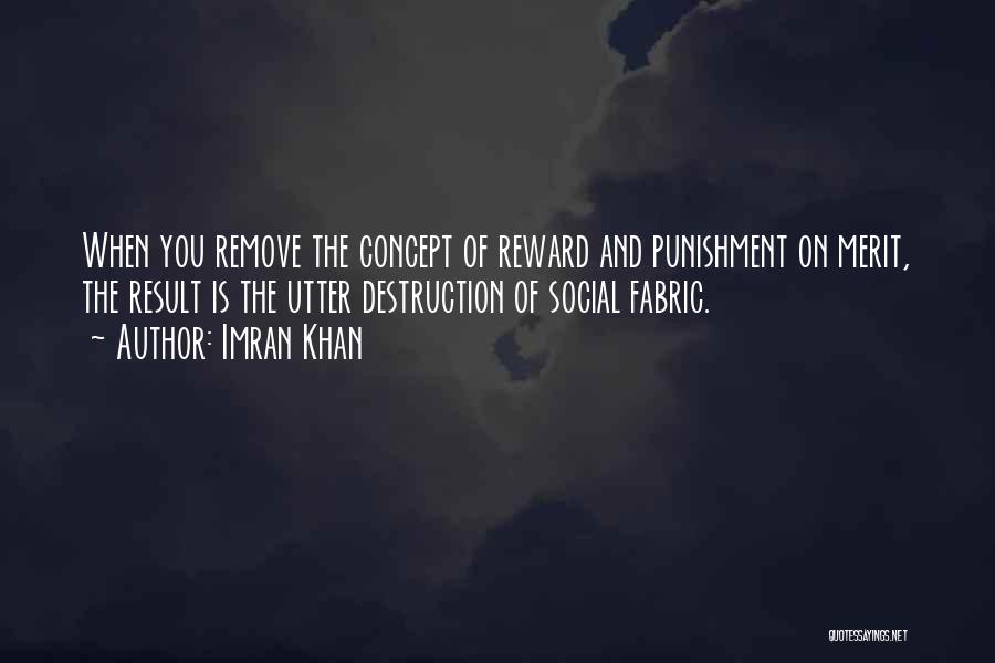 Imran Khan Quotes: When You Remove The Concept Of Reward And Punishment On Merit, The Result Is The Utter Destruction Of Social Fabric.