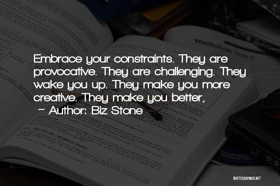 Biz Stone Quotes: Embrace Your Constraints. They Are Provocative. They Are Challenging. They Wake You Up. They Make You More Creative. They Make