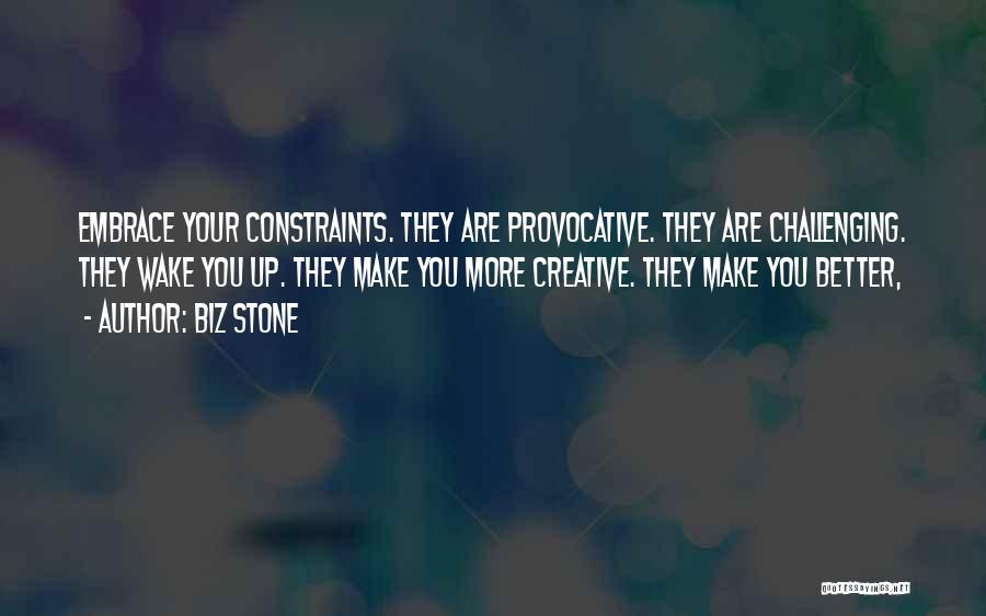 Biz Stone Quotes: Embrace Your Constraints. They Are Provocative. They Are Challenging. They Wake You Up. They Make You More Creative. They Make