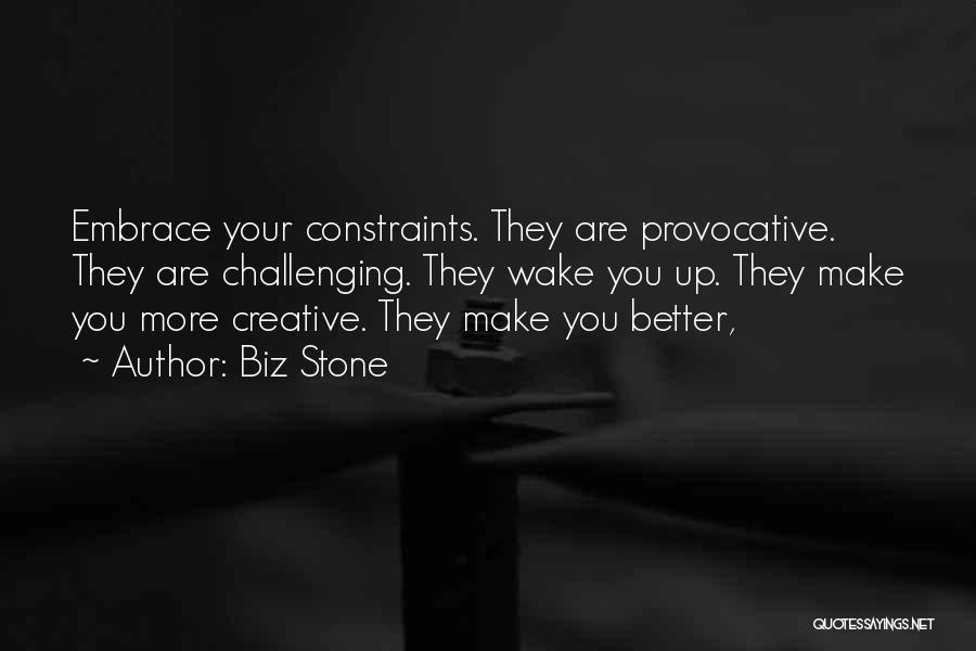 Biz Stone Quotes: Embrace Your Constraints. They Are Provocative. They Are Challenging. They Wake You Up. They Make You More Creative. They Make