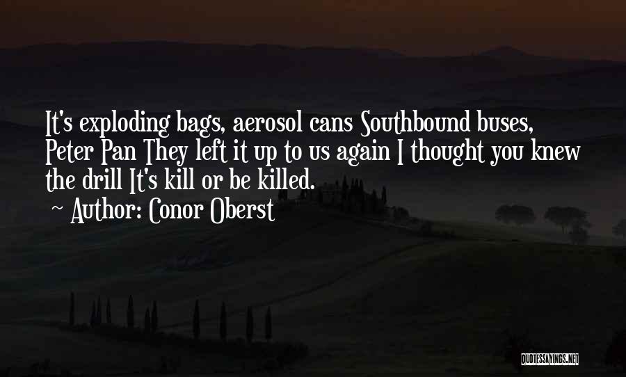 Conor Oberst Quotes: It's Exploding Bags, Aerosol Cans Southbound Buses, Peter Pan They Left It Up To Us Again I Thought You Knew