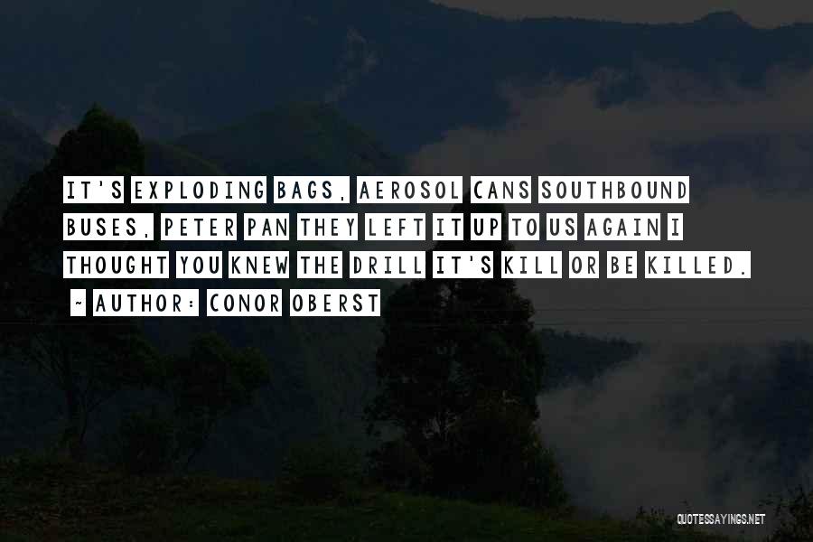 Conor Oberst Quotes: It's Exploding Bags, Aerosol Cans Southbound Buses, Peter Pan They Left It Up To Us Again I Thought You Knew