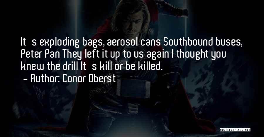 Conor Oberst Quotes: It's Exploding Bags, Aerosol Cans Southbound Buses, Peter Pan They Left It Up To Us Again I Thought You Knew