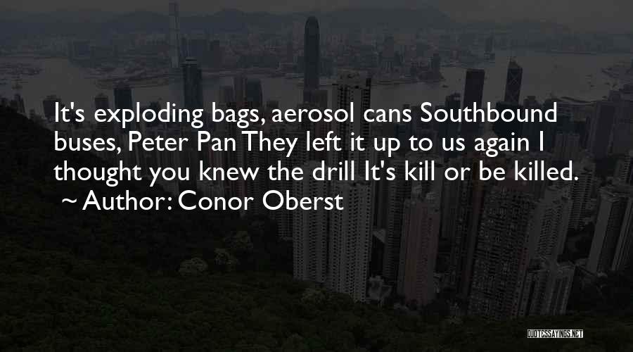 Conor Oberst Quotes: It's Exploding Bags, Aerosol Cans Southbound Buses, Peter Pan They Left It Up To Us Again I Thought You Knew