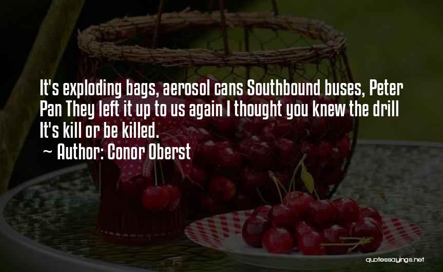 Conor Oberst Quotes: It's Exploding Bags, Aerosol Cans Southbound Buses, Peter Pan They Left It Up To Us Again I Thought You Knew