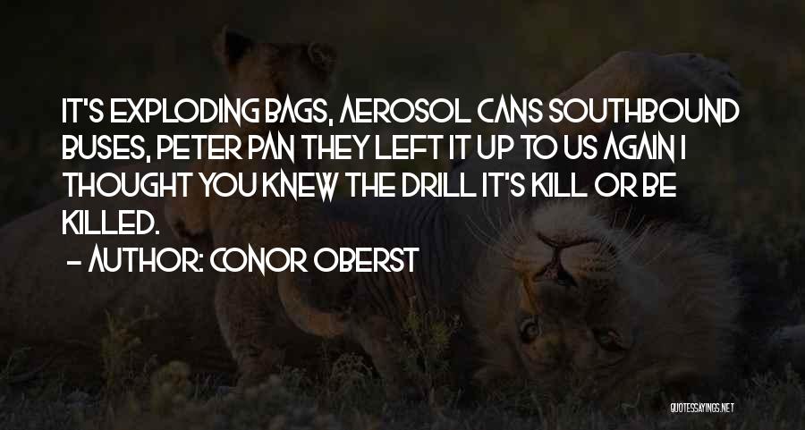 Conor Oberst Quotes: It's Exploding Bags, Aerosol Cans Southbound Buses, Peter Pan They Left It Up To Us Again I Thought You Knew