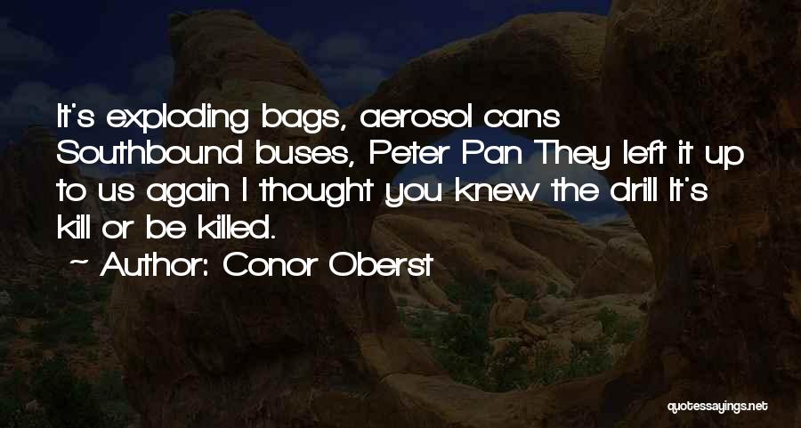 Conor Oberst Quotes: It's Exploding Bags, Aerosol Cans Southbound Buses, Peter Pan They Left It Up To Us Again I Thought You Knew