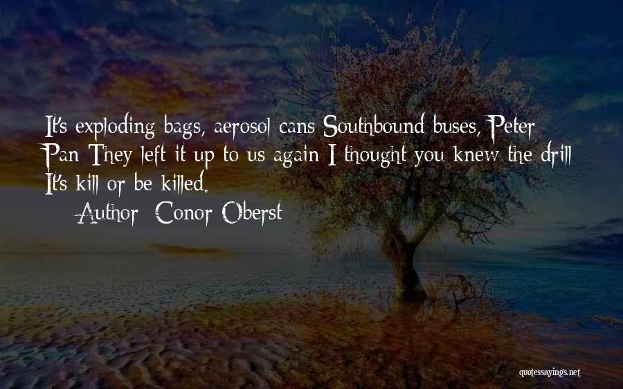 Conor Oberst Quotes: It's Exploding Bags, Aerosol Cans Southbound Buses, Peter Pan They Left It Up To Us Again I Thought You Knew