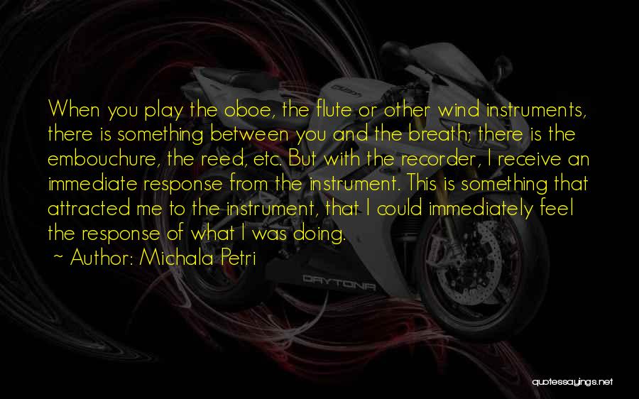 Michala Petri Quotes: When You Play The Oboe, The Flute Or Other Wind Instruments, There Is Something Between You And The Breath; There