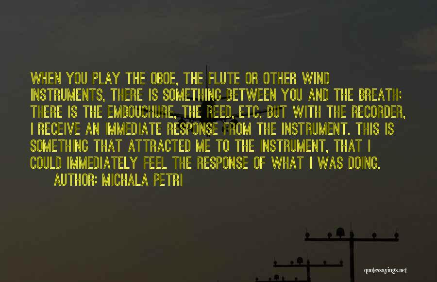 Michala Petri Quotes: When You Play The Oboe, The Flute Or Other Wind Instruments, There Is Something Between You And The Breath; There