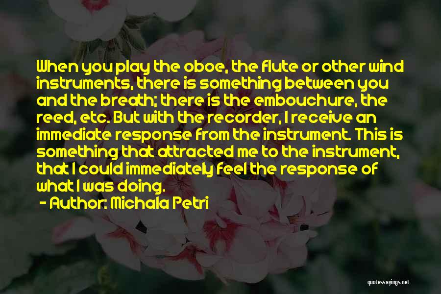 Michala Petri Quotes: When You Play The Oboe, The Flute Or Other Wind Instruments, There Is Something Between You And The Breath; There
