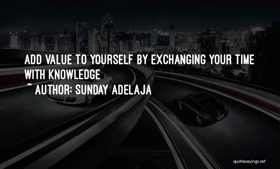 Sunday Adelaja Quotes: Add Value To Yourself By Exchanging Your Time With Knowledge