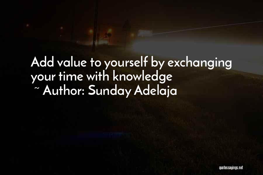 Sunday Adelaja Quotes: Add Value To Yourself By Exchanging Your Time With Knowledge