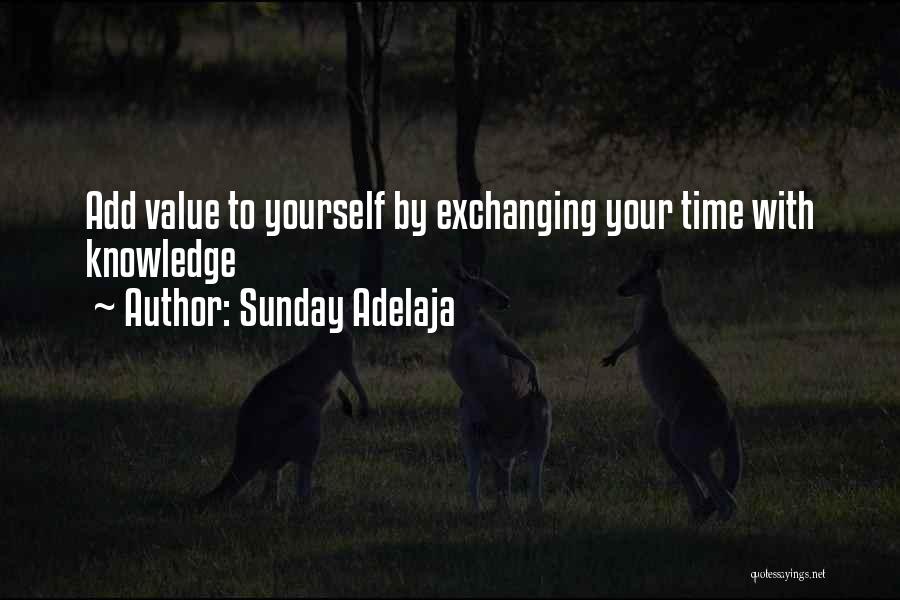 Sunday Adelaja Quotes: Add Value To Yourself By Exchanging Your Time With Knowledge