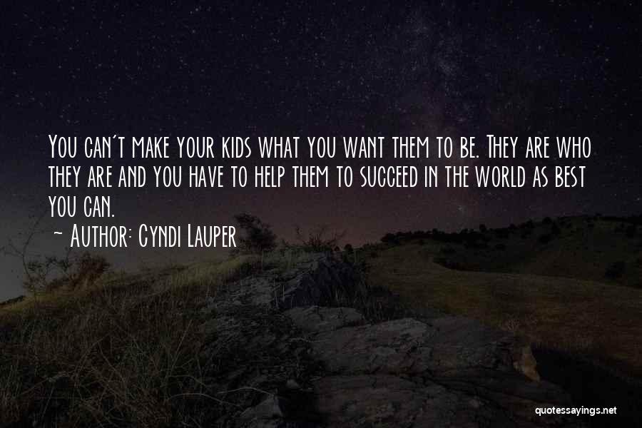 Cyndi Lauper Quotes: You Can't Make Your Kids What You Want Them To Be. They Are Who They Are And You Have To