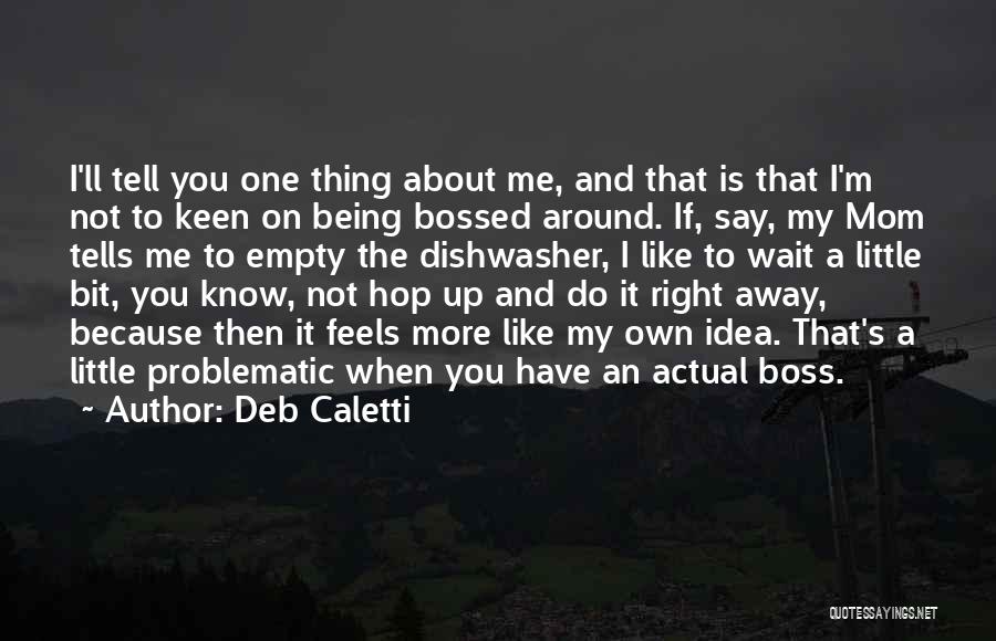 Deb Caletti Quotes: I'll Tell You One Thing About Me, And That Is That I'm Not To Keen On Being Bossed Around. If,