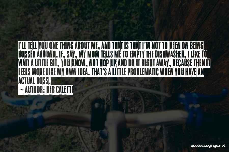 Deb Caletti Quotes: I'll Tell You One Thing About Me, And That Is That I'm Not To Keen On Being Bossed Around. If,