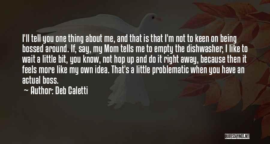 Deb Caletti Quotes: I'll Tell You One Thing About Me, And That Is That I'm Not To Keen On Being Bossed Around. If,