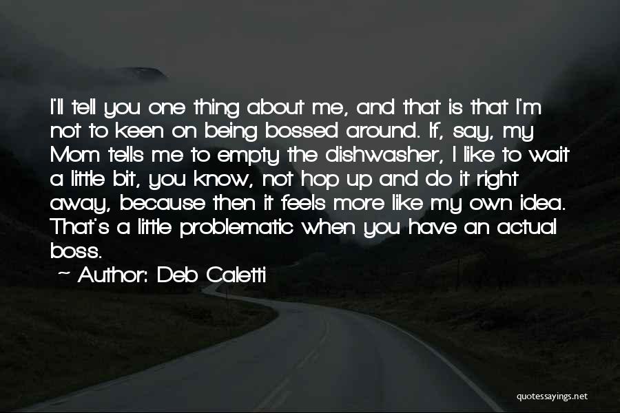 Deb Caletti Quotes: I'll Tell You One Thing About Me, And That Is That I'm Not To Keen On Being Bossed Around. If,