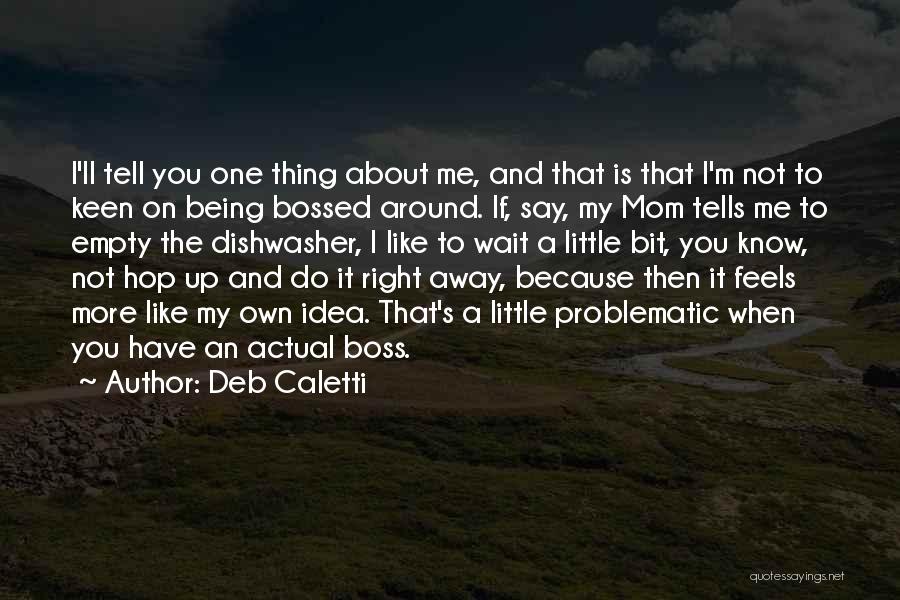 Deb Caletti Quotes: I'll Tell You One Thing About Me, And That Is That I'm Not To Keen On Being Bossed Around. If,