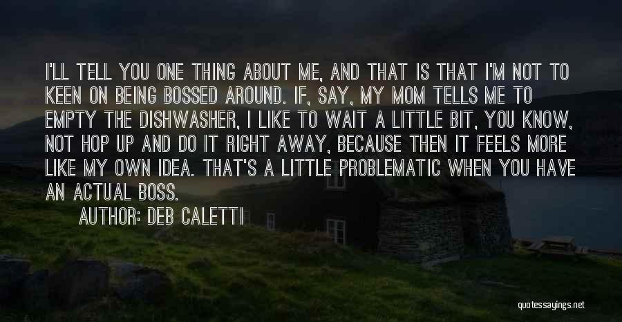 Deb Caletti Quotes: I'll Tell You One Thing About Me, And That Is That I'm Not To Keen On Being Bossed Around. If,