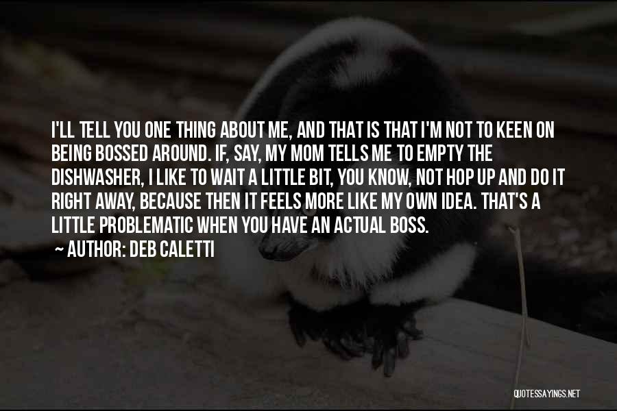 Deb Caletti Quotes: I'll Tell You One Thing About Me, And That Is That I'm Not To Keen On Being Bossed Around. If,