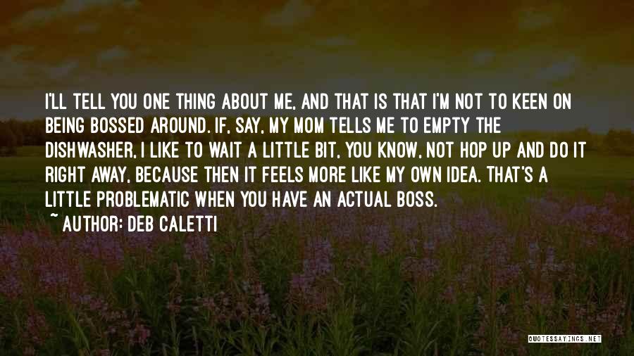 Deb Caletti Quotes: I'll Tell You One Thing About Me, And That Is That I'm Not To Keen On Being Bossed Around. If,