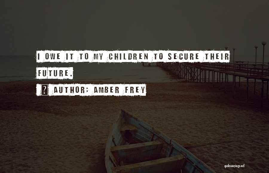 Amber Frey Quotes: I Owe It To My Children To Secure Their Future.