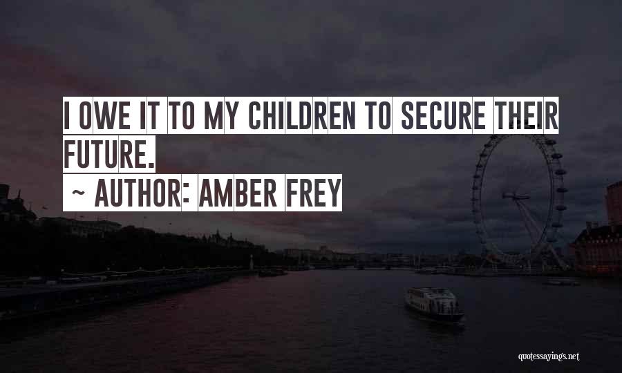 Amber Frey Quotes: I Owe It To My Children To Secure Their Future.