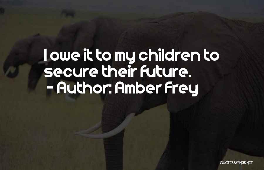 Amber Frey Quotes: I Owe It To My Children To Secure Their Future.