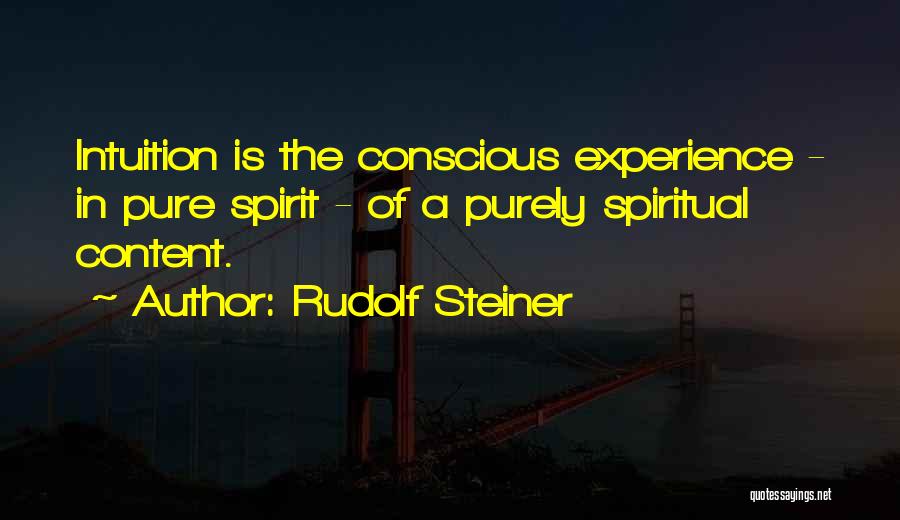 Rudolf Steiner Quotes: Intuition Is The Conscious Experience - In Pure Spirit - Of A Purely Spiritual Content.