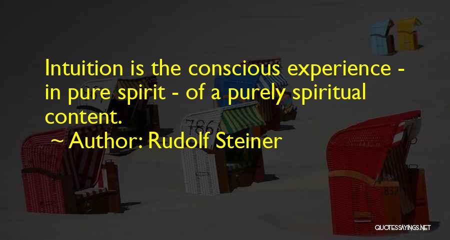 Rudolf Steiner Quotes: Intuition Is The Conscious Experience - In Pure Spirit - Of A Purely Spiritual Content.