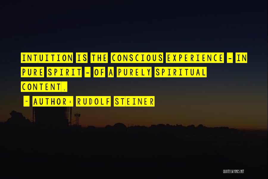 Rudolf Steiner Quotes: Intuition Is The Conscious Experience - In Pure Spirit - Of A Purely Spiritual Content.