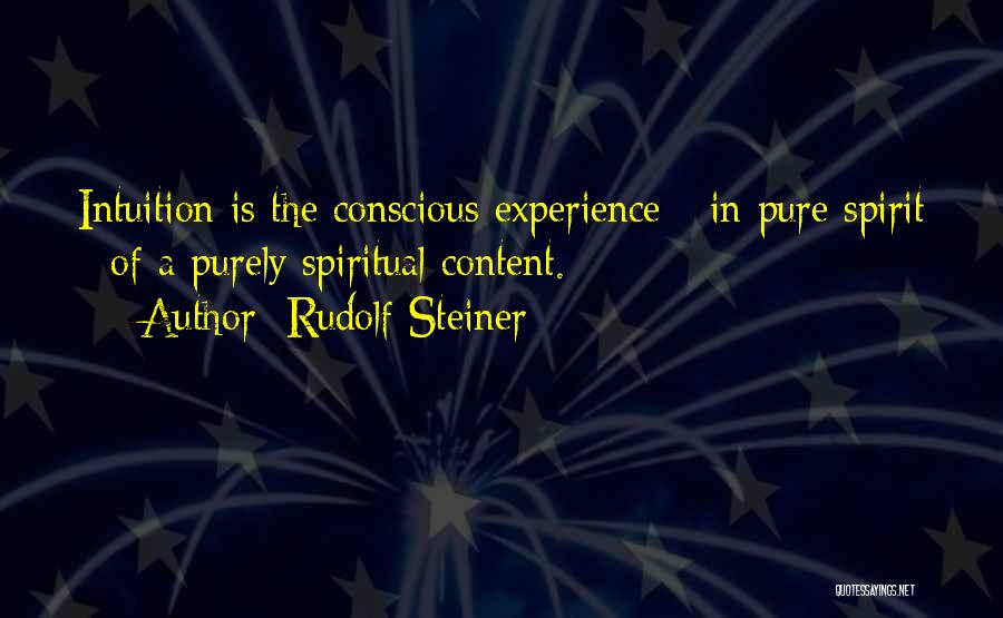 Rudolf Steiner Quotes: Intuition Is The Conscious Experience - In Pure Spirit - Of A Purely Spiritual Content.