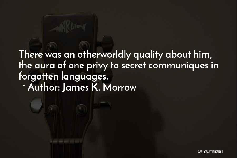 James K. Morrow Quotes: There Was An Otherworldly Quality About Him, The Aura Of One Privy To Secret Communiques In Forgotten Languages.