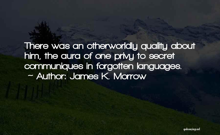 James K. Morrow Quotes: There Was An Otherworldly Quality About Him, The Aura Of One Privy To Secret Communiques In Forgotten Languages.