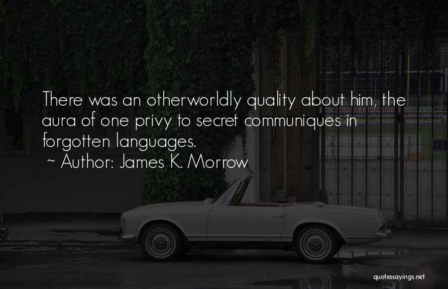 James K. Morrow Quotes: There Was An Otherworldly Quality About Him, The Aura Of One Privy To Secret Communiques In Forgotten Languages.