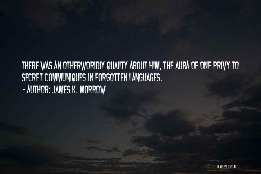 James K. Morrow Quotes: There Was An Otherworldly Quality About Him, The Aura Of One Privy To Secret Communiques In Forgotten Languages.
