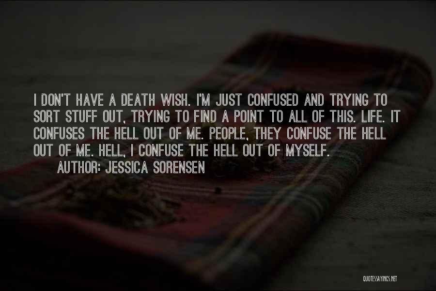 Jessica Sorensen Quotes: I Don't Have A Death Wish. I'm Just Confused And Trying To Sort Stuff Out, Trying To Find A Point