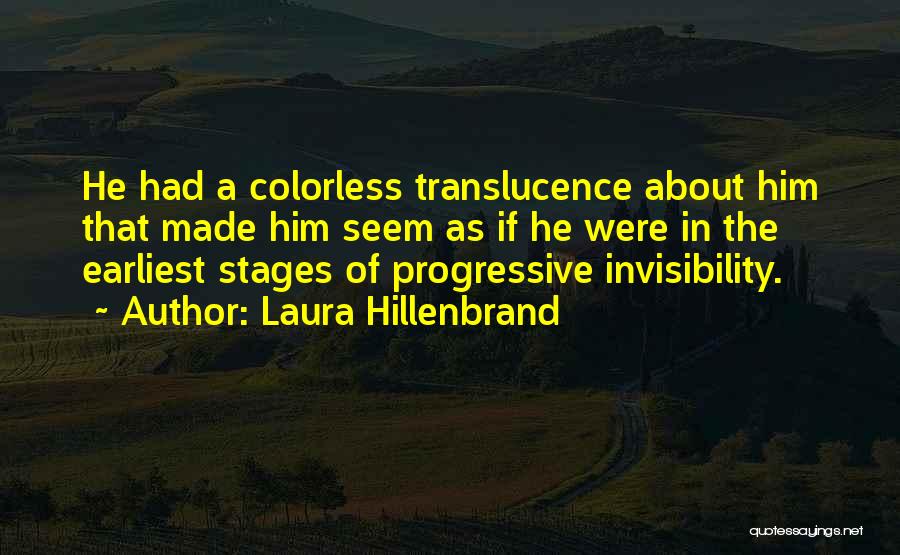 Laura Hillenbrand Quotes: He Had A Colorless Translucence About Him That Made Him Seem As If He Were In The Earliest Stages Of