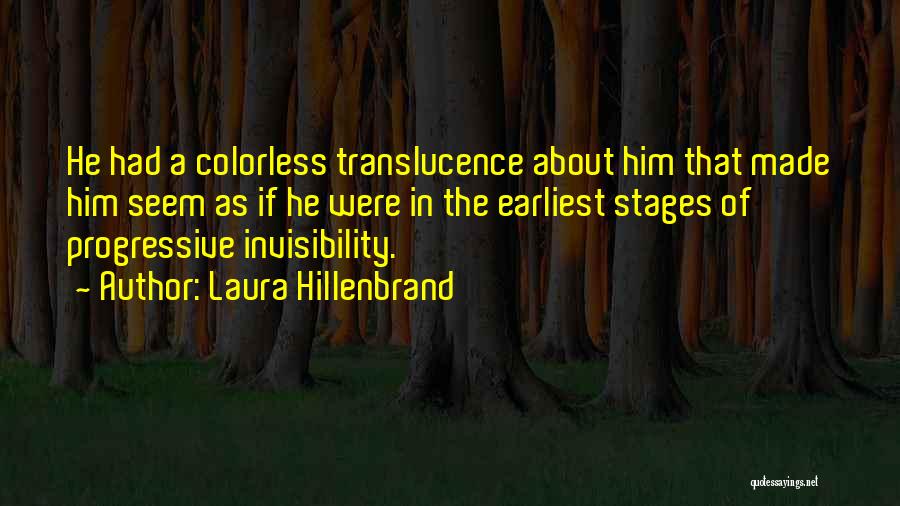 Laura Hillenbrand Quotes: He Had A Colorless Translucence About Him That Made Him Seem As If He Were In The Earliest Stages Of