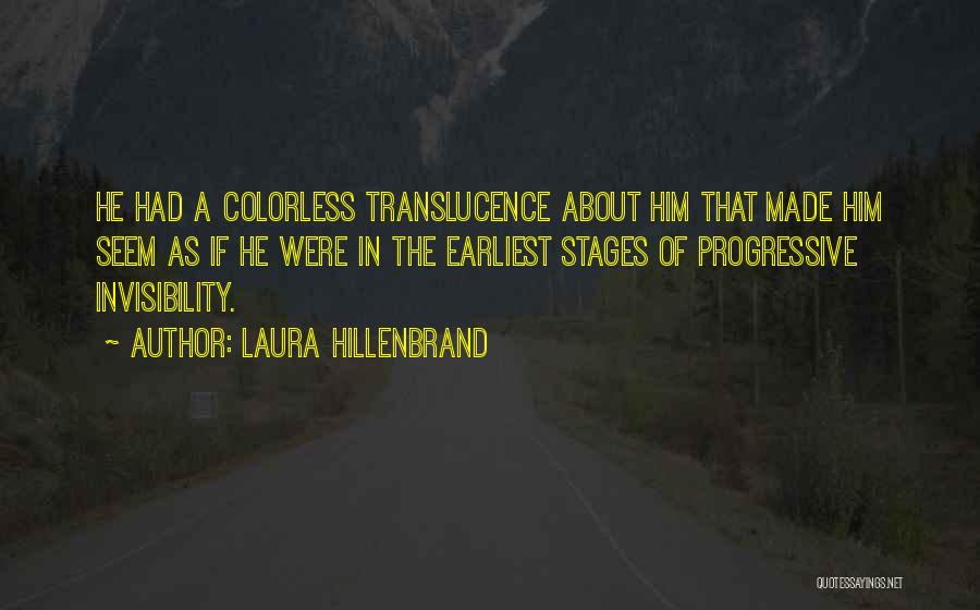 Laura Hillenbrand Quotes: He Had A Colorless Translucence About Him That Made Him Seem As If He Were In The Earliest Stages Of