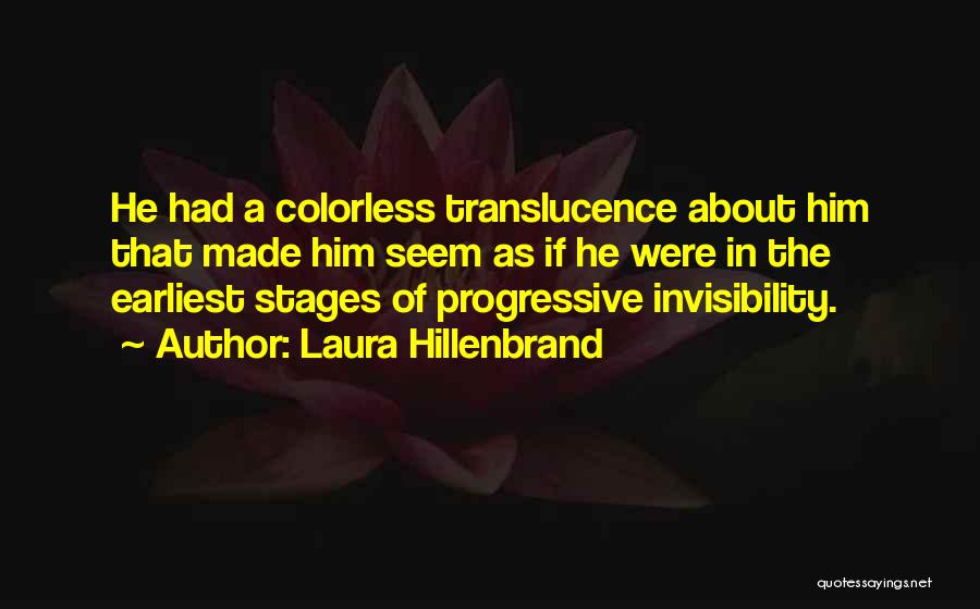 Laura Hillenbrand Quotes: He Had A Colorless Translucence About Him That Made Him Seem As If He Were In The Earliest Stages Of