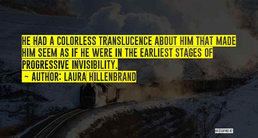 Laura Hillenbrand Quotes: He Had A Colorless Translucence About Him That Made Him Seem As If He Were In The Earliest Stages Of