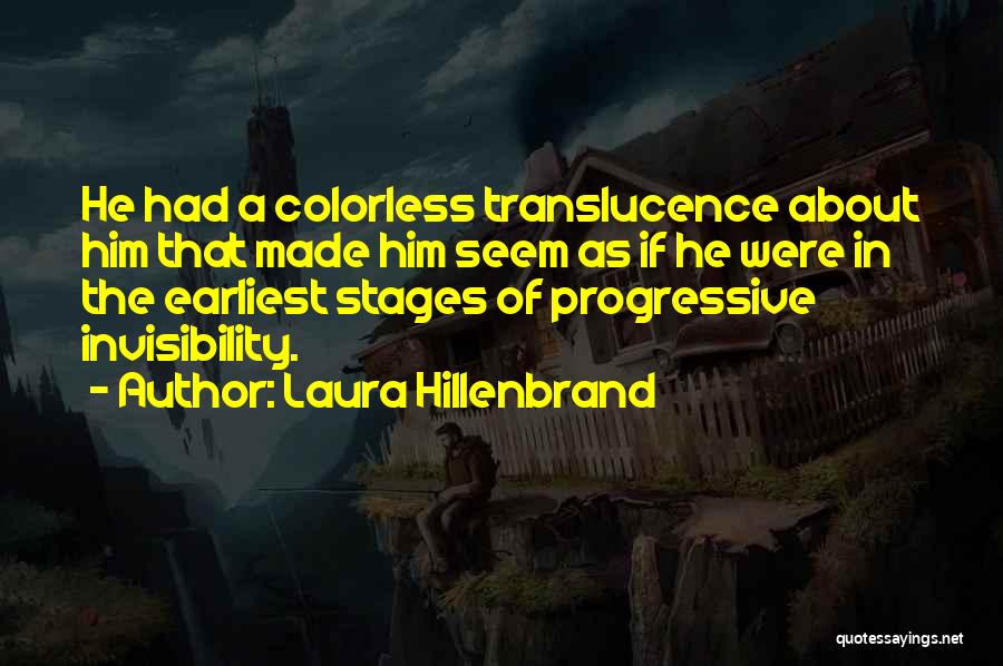 Laura Hillenbrand Quotes: He Had A Colorless Translucence About Him That Made Him Seem As If He Were In The Earliest Stages Of