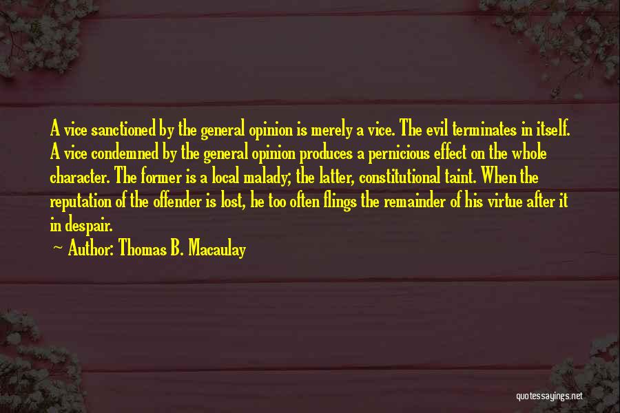 Thomas B. Macaulay Quotes: A Vice Sanctioned By The General Opinion Is Merely A Vice. The Evil Terminates In Itself. A Vice Condemned By