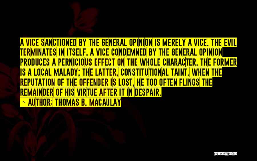 Thomas B. Macaulay Quotes: A Vice Sanctioned By The General Opinion Is Merely A Vice. The Evil Terminates In Itself. A Vice Condemned By