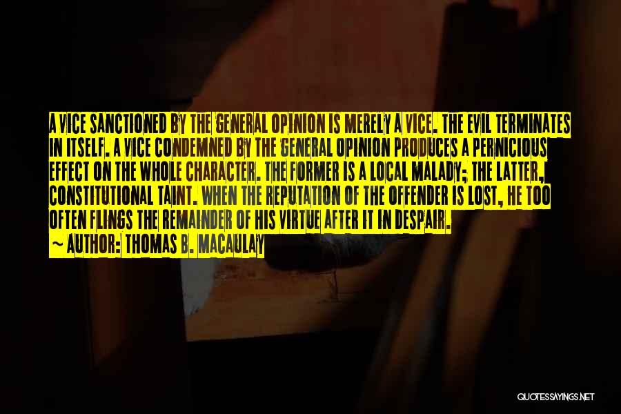 Thomas B. Macaulay Quotes: A Vice Sanctioned By The General Opinion Is Merely A Vice. The Evil Terminates In Itself. A Vice Condemned By