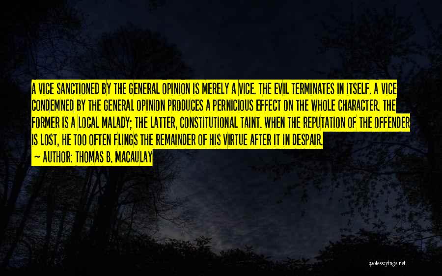 Thomas B. Macaulay Quotes: A Vice Sanctioned By The General Opinion Is Merely A Vice. The Evil Terminates In Itself. A Vice Condemned By